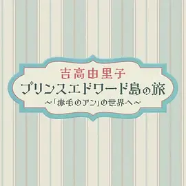 吉高由里子爱德华王子岛之旅～走进《红发安妮》的世界～